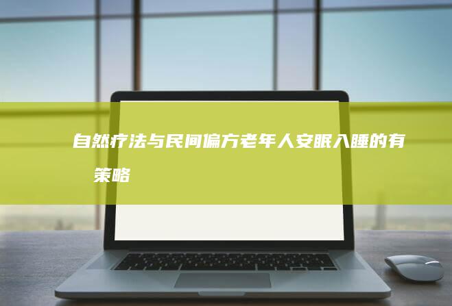 自然疗法与民间偏方：老年人安眠入睡的有效策略